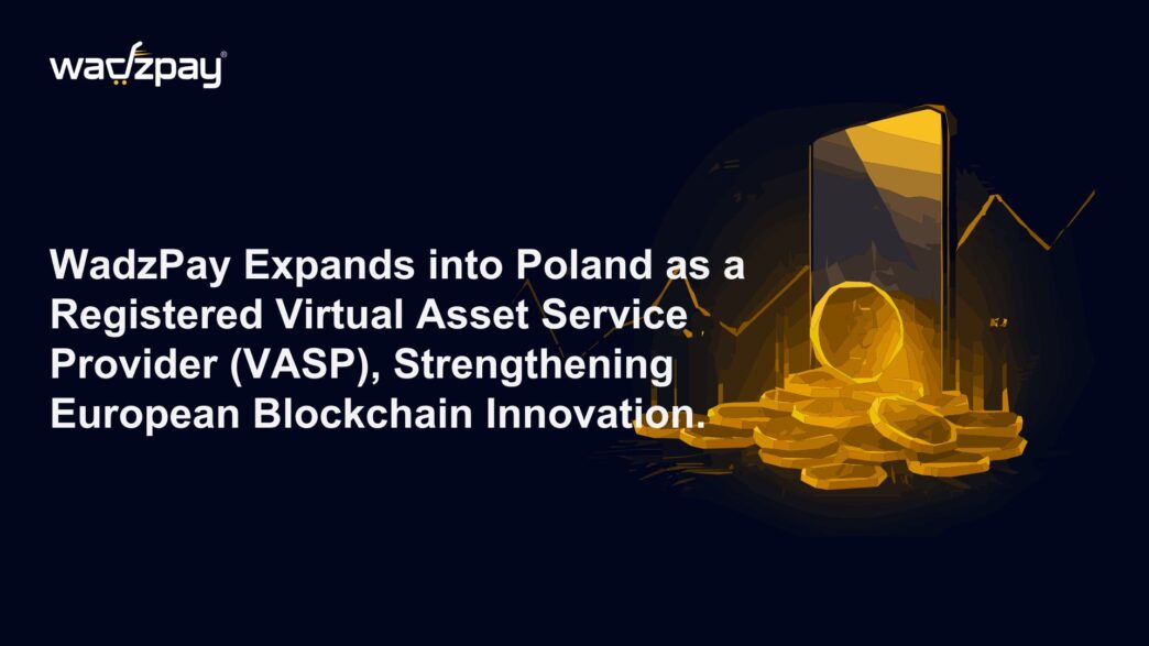 WadzPay Expands into Poland as a Registered Virtual Asset Service Provider (VASP), Strengthening European Blockchain Innovation 